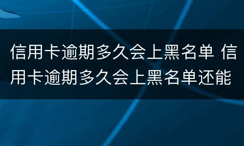 信用卡逾期多久会上黑名单 信用卡逾期多久会上黑名单还能登记结婚么