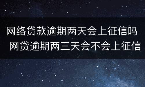 网络贷款逾期两天会上征信吗 网贷逾期两三天会不会上征信