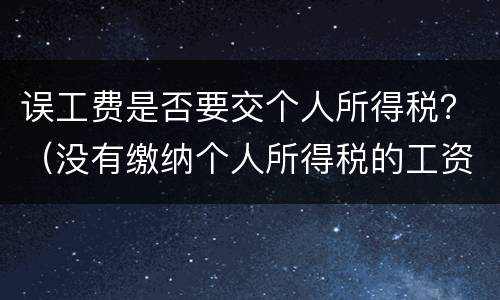 误工费是否要交个人所得税？（没有缴纳个人所得税的工资能作为误工费）
