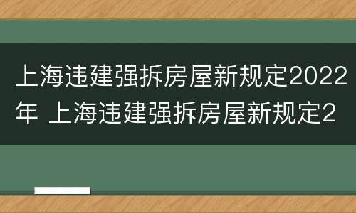 上海违建强拆房屋新规定2022年 上海违建强拆房屋新规定2022年