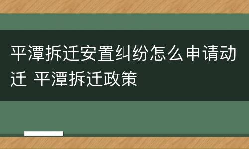平潭拆迁安置纠纷怎么申请动迁 平潭拆迁政策