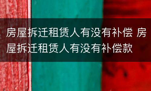房屋拆迁租赁人有没有补偿 房屋拆迁租赁人有没有补偿款