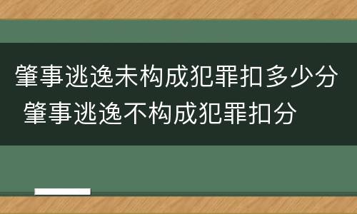 肇事逃逸未构成犯罪扣多少分 肇事逃逸不构成犯罪扣分