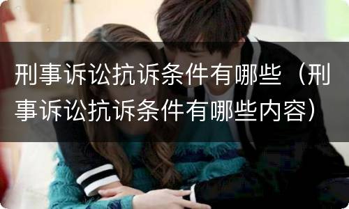 刑事诉讼抗诉条件有哪些（刑事诉讼抗诉条件有哪些内容）