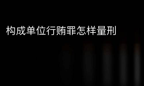 构成单位行贿罪怎样量刑