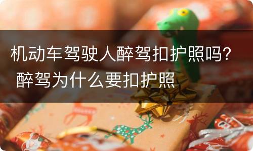 机动车驾驶人醉驾扣护照吗？ 醉驾为什么要扣护照