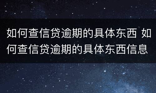 如何查信贷逾期的具体东西 如何查信贷逾期的具体东西信息