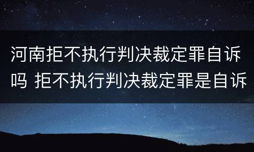河南拒不执行判决裁定罪自诉吗 拒不执行判决裁定罪是自诉还是公诉案件