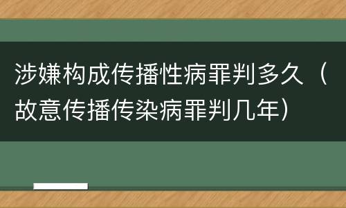 涉嫌构成传播性病罪判多久（故意传播传染病罪判几年）