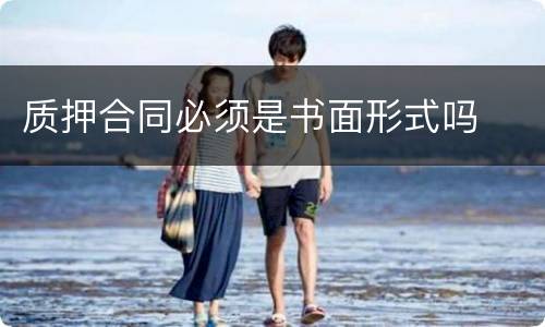 质押合同必须是书面形式吗