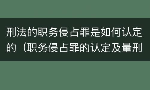 刑法的职务侵占罪是如何认定的（职务侵占罪的认定及量刑）