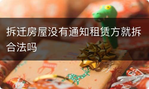 拆迁房屋没有通知租赁方就拆合法吗