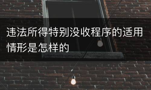 违法所得特别没收程序的适用情形是怎样的