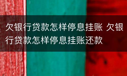 欠银行贷款怎样停息挂账 欠银行贷款怎样停息挂账还款