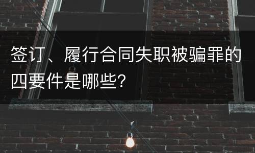 签订、履行合同失职被骗罪的四要件是哪些？