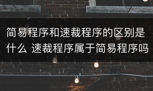 简易程序和速裁程序的区别是什么 速裁程序属于简易程序吗