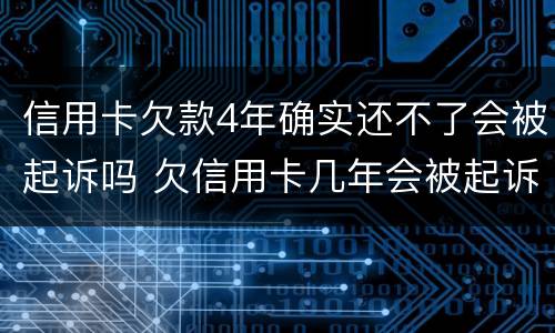 信用卡欠款4年确实还不了会被起诉吗 欠信用卡几年会被起诉