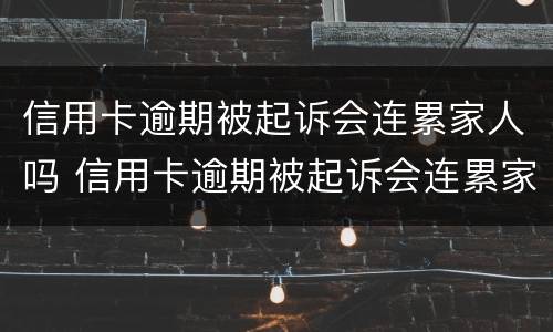信用卡逾期被起诉会连累家人吗 信用卡逾期被起诉会连累家人吗