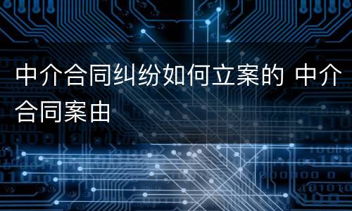 中介合同纠纷如何立案的 中介合同案由
