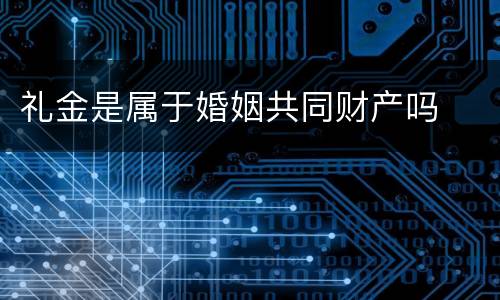 礼金是属于婚姻共同财产吗