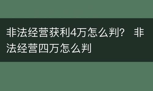 非法经营获利4万怎么判？ 非法经营四万怎么判