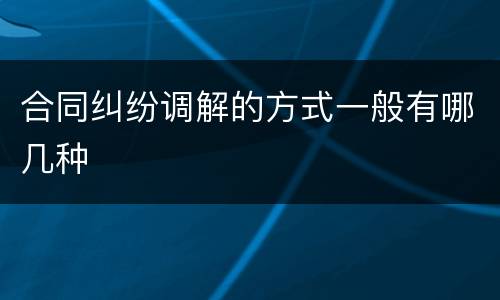 合同纠纷调解的方式一般有哪几种