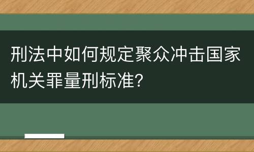 刑法中如何规定聚众冲击国家机关罪量刑标准？