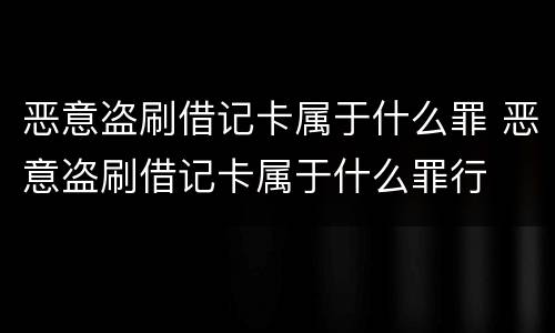 恶意盗刷借记卡属于什么罪 恶意盗刷借记卡属于什么罪行