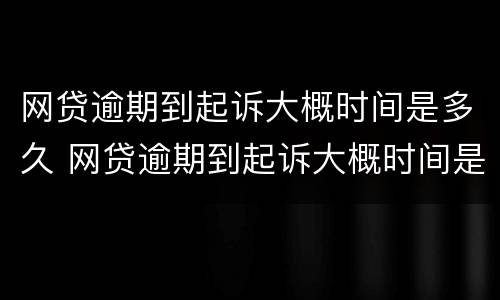网贷逾期到起诉大概时间是多久 网贷逾期到起诉大概时间是多久啊