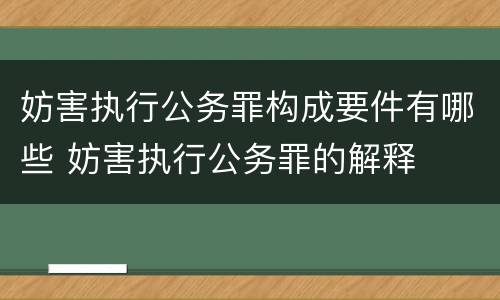 妨害执行公务罪构成要件有哪些 妨害执行公务罪的解释