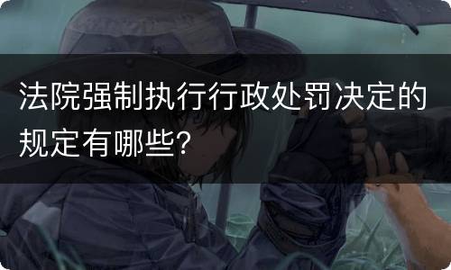 法院强制执行行政处罚决定的规定有哪些？