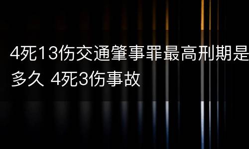 4死13伤交通肇事罪最高刑期是多久 4死3伤事故