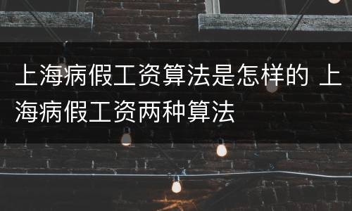 上海病假工资算法是怎样的 上海病假工资两种算法