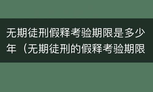 无期徒刑假释考验期限是多少年（无期徒刑的假释考验期限为多少年?）