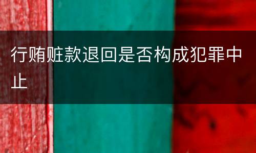 行贿赃款退回是否构成犯罪中止