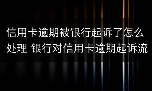 信用卡逾期被银行起诉了怎么处理 银行对信用卡逾期起诉流程
