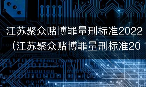 江苏聚众赌博罪量刑标准2022（江苏聚众赌博罪量刑标准2022级）