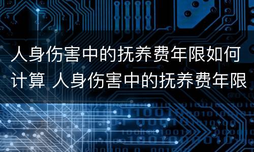 人身伤害中的抚养费年限如何计算 人身伤害中的抚养费年限如何计算