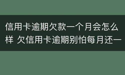 信用卡逾期欠款一个月会怎么样 欠信用卡逾期别怕每月还一千