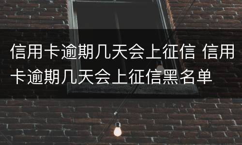 信用卡逾期几天会上征信 信用卡逾期几天会上征信黑名单
