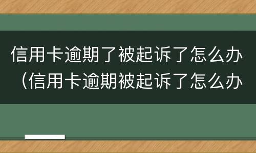 信用卡逾期了被起诉了怎么办（信用卡逾期被起诉了怎么办,用去起诉当地的法院吗）