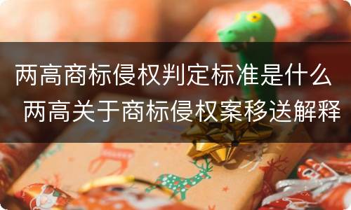 两高商标侵权判定标准是什么 两高关于商标侵权案移送解释