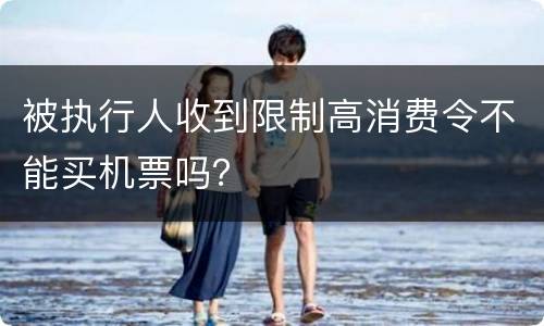 被执行人收到限制高消费令不能买机票吗？