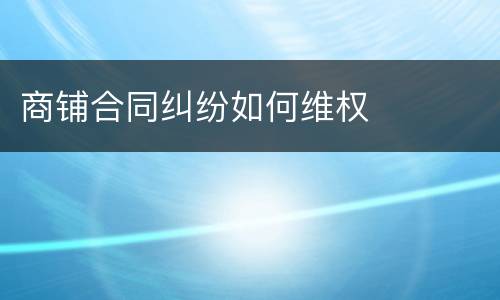 商铺合同纠纷如何维权