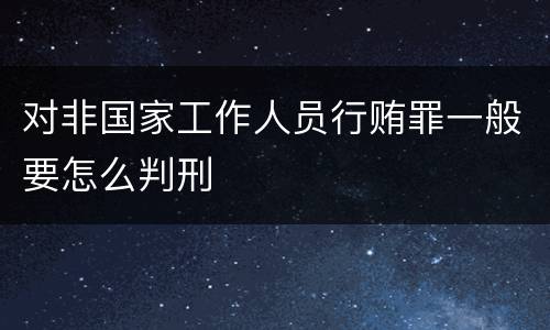 对非国家工作人员行贿罪一般要怎么判刑