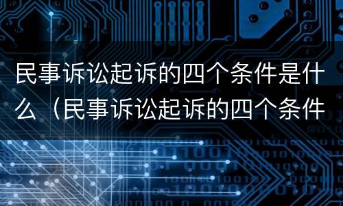 民事诉讼起诉的四个条件是什么（民事诉讼起诉的四个条件是什么呢）