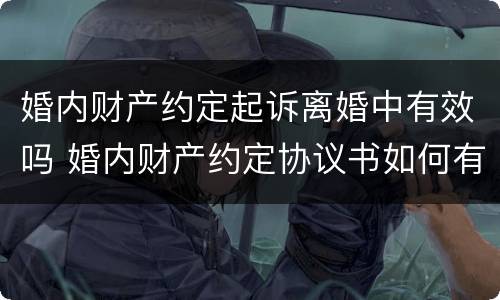 婚内财产约定起诉离婚中有效吗 婚内财产约定协议书如何有效