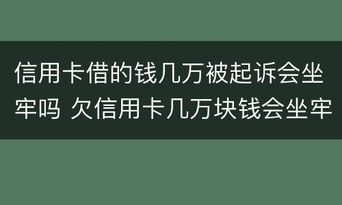 信用卡借的钱几万被起诉会坐牢吗 欠信用卡几万块钱会坐牢吗