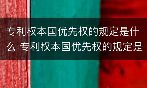 专利权本国优先权的规定是什么 专利权本国优先权的规定是什么意思