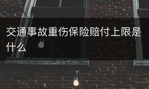 交通事故重伤保险赔付上限是什么